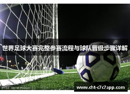 世界足球大赛完整参赛流程与球队晋级步骤详解