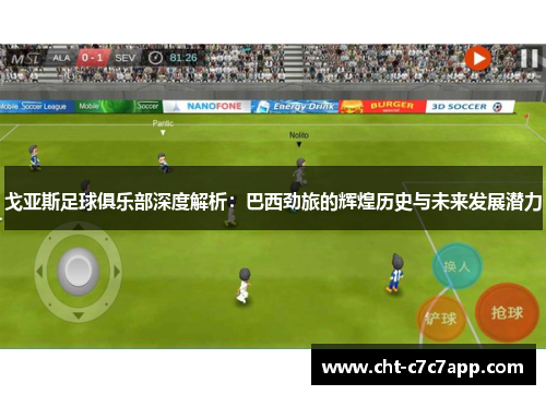 戈亚斯足球俱乐部深度解析：巴西劲旅的辉煌历史与未来发展潜力