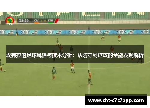 埃弗拉的足球风格与技术分析：从防守到进攻的全能表现解析