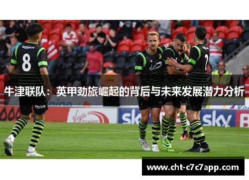 牛津联队:英甲劲旅崛起的背后与未来发展潜力分析