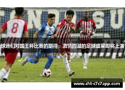 球迷们对国王杯比赛的期待:激情四溢的足球盛宴即将上演