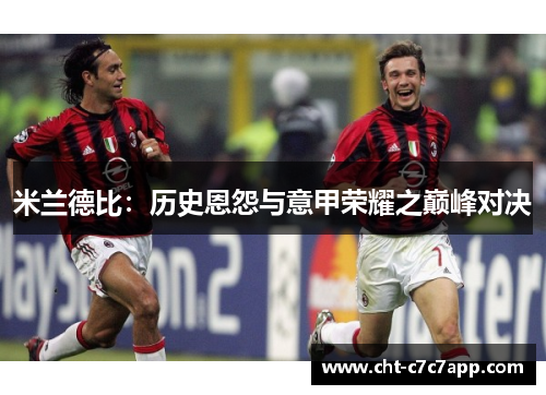 米兰德比：历史恩怨与意甲荣耀之巅峰对决