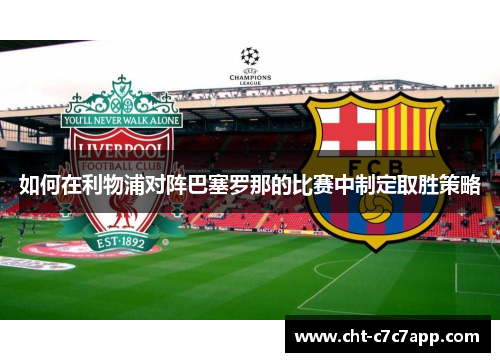 如何在利物浦对阵巴塞罗那的比赛中制定取胜策略