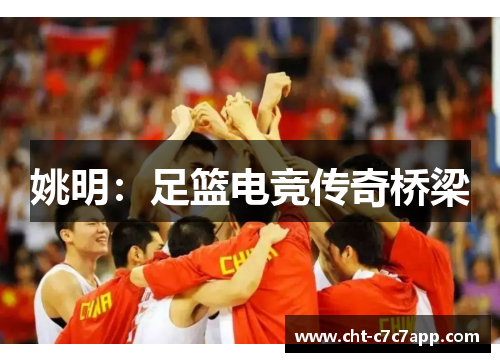 姚明：足篮电竞传奇桥梁