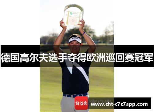 德国高尔夫选手夺得欧洲巡回赛冠军 德国高尔夫选手夺得欧洲巡回赛冠军