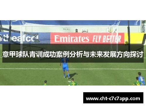 意甲球队青训成功案例分析与未来发展方向探讨 意甲球队青训成功案例分析与未来发展方向探讨