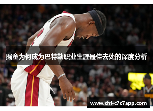 掘金为何成为巴特勒职业生涯最佳去处的深度分析 掘金为何成为巴特勒职业生涯最佳去处的深度分析