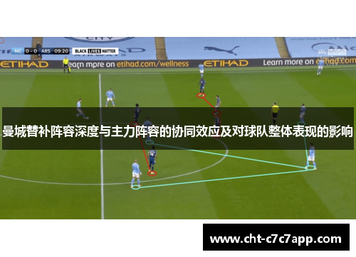 曼城替补阵容深度与主力阵容的协同效应及对球队整体表现的影响 曼城替补阵容深度与主力阵容的协同效应及对球队整体表现的影响