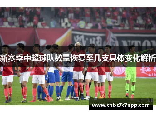 新赛季中超球队数量恢复至几支具体变化解析 新赛季中超球队数量恢复至几支具体变化解析