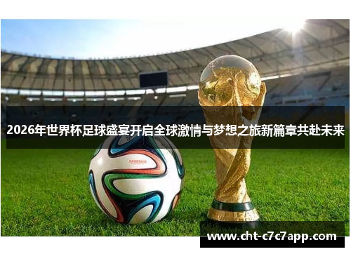 2026年世界杯足球盛宴开启全球激情与梦想之旅新篇章共赴未来 2026年世界杯足球盛宴开启全球激情与梦想之旅新篇章共赴未来
