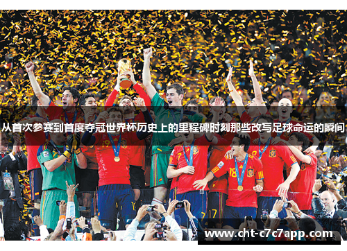 从首次参赛到首度夺冠世界杯历史上的里程碑时刻那些改写足球命运的瞬间