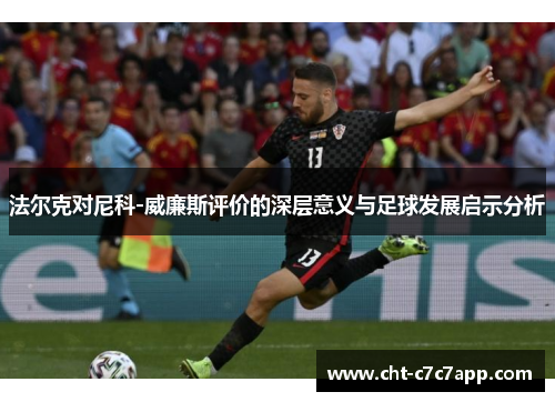 法尔克对尼科-威廉斯评价的深层意义与足球发展启示分析