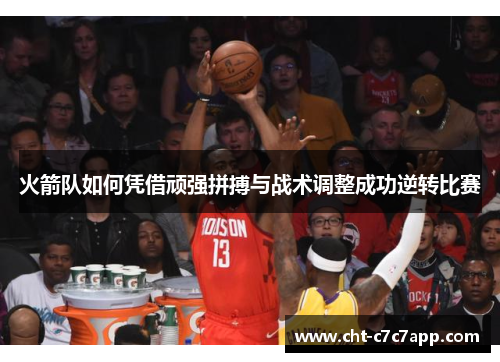 火箭队如何凭借顽强拼搏与战术调整成功逆转比赛 火箭队如何凭借顽强拼搏与战术调整成功逆转比赛