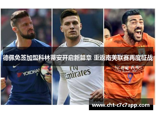 德佩免签加盟科林蒂安开启新篇章 重返南美联赛再度征战