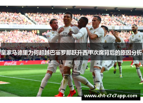皇家马德里为何超越巴塞罗那跃升西甲次席背后的原因分析
