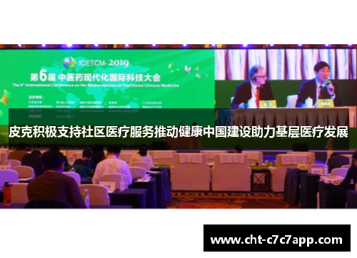 皮克积极支持社区医疗服务推动健康中国建设助力基层医疗发展