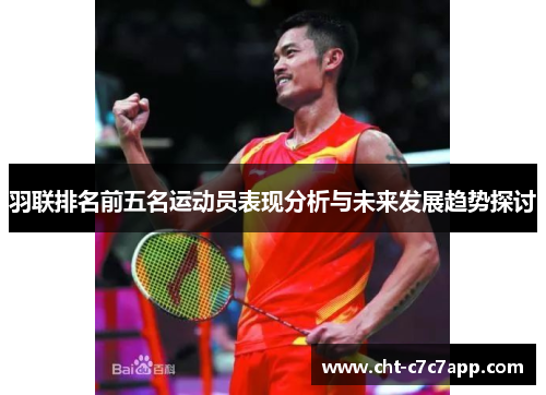 羽联排名前五名运动员表现分析与未来发展趋势探讨
