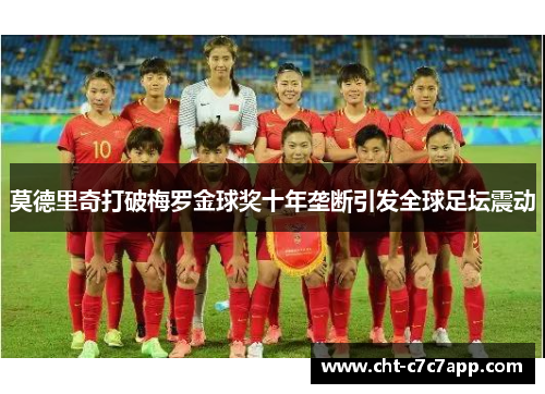 莫德里奇打破梅罗金球奖十年垄断引发全球足坛震动