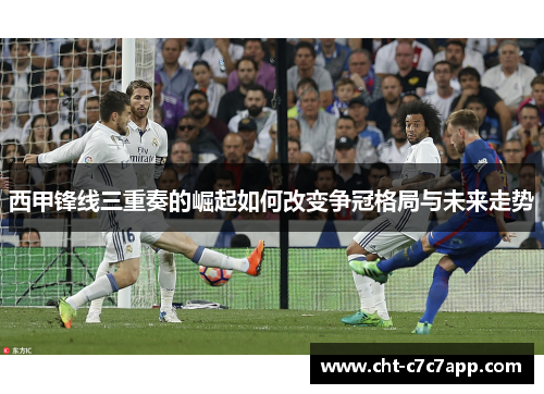 西甲锋线三重奏的崛起如何改变争冠格局与未来走势