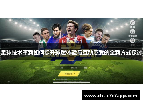 足球技术革新如何提升球迷体验与互动感受的全新方式探讨